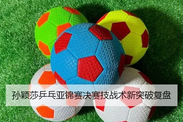 孙颖莎乒乓亚锦赛决赛技战术新突破复盘